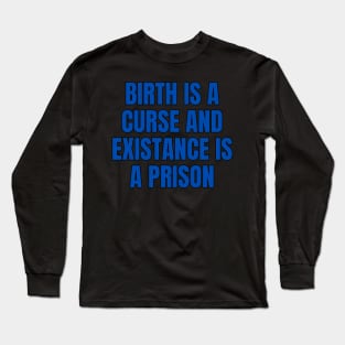 Birth Is A Curse And Existence Is A Prison Long Sleeve T-Shirt